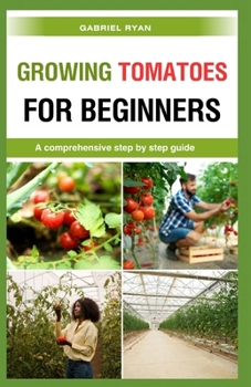 Paperback growing tomatoes for beginners: A comprehensive step by step guide Book