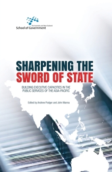 Paperback Sharpening the Sword of State: Building executive capacities in the public services of the Asia-Pacific Book