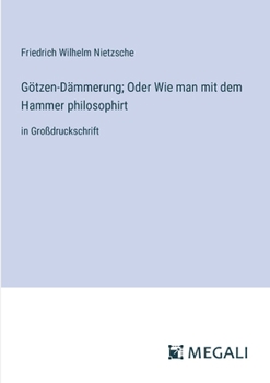 Paperback Götzen-Dämmerung; Oder Wie man mit dem Hammer philosophirt: in Großdruckschrift [German] Book