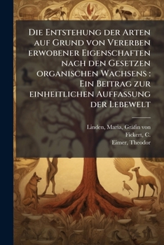Die Entstehung Der Arten Auf Grund Von Vererben Erwobener Eigenschaften Nach Den Gesetzen Organischen Wachsens: Ein Beitrag Zur Einheitlichen Auffassu