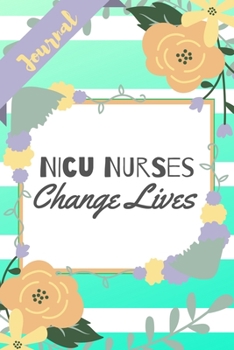 Paperback NICU Nurses Change Lives: Green Stripe Yellow Flowers Floral Infant RN Gift - Softback Writing Book Notebook (6" x 9") 120 Lined Pages Book