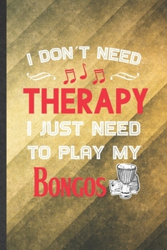 Paperback I Don't Need Therapy I Just Need to Play My Bongos: Funny Blank Lined Music Teacher Lover Notebook/ Journal, Graduation Appreciation Gratitude Thank Y Book