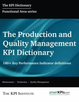 Paperback The Production and Quality Management KPI Dictionary: 180+ Key Performance Indicator Definitions Book