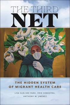 The Third Net: The Hidden System of Migrant Health Care (Health, Society, and Inequality, 5)