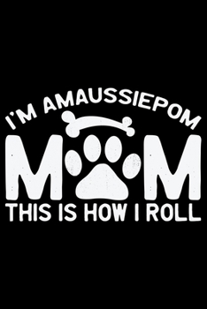 Paperback I'm an Aussiedoodle Mom This Is How I Roll: Cool Aussiepom Dog Journal Notebook - Aussiepom Puppy Lover Gifts - Funny Aussiepom Dog Notebook - Aussiep Book