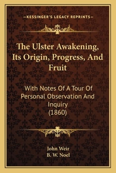 Paperback The Ulster Awakening, Its Origin, Progress, And Fruit: With Notes Of A Tour Of Personal Observation And Inquiry (1860) Book