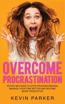 Hardcover Overcome Procrastination: Tested Methods to Stop Procrastinating, Manage Your Time Better and Become More Productive Book