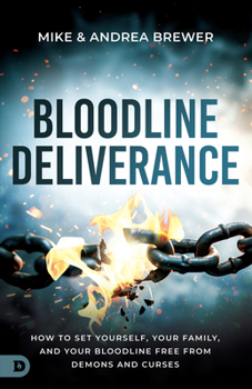 Bloodline Deliverance: How to Set Yourself, Your Family, and Your Bloodline Free from Demons and Curses