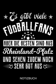 Es gibt viele Fußballfans aber die besten sind aus Rheinland-Pfalz und sehen zudem noch sehr gut aus: A5 Notizbuch | Liniert 120 Seiten | ... | Muttertag | Namenstag (German Edition)