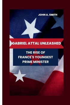 Paperback Gabriel Attal Unleashed: The Rise of France's Youngest Prime Minister Book
