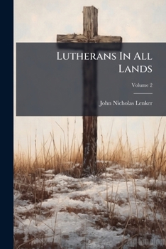 Lutherans in All Lands: The Wonderful Works of God, Volume 2...