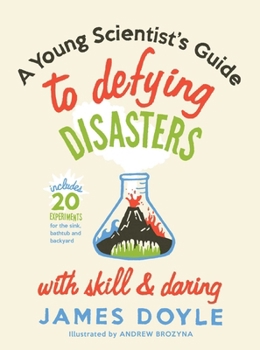 A Young Scientist's Guide to Defying Disasters with Skill and Daring: Includes 20 Experiments for the Sink, Bachtub and Backyard