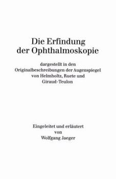 Die Erfindung Der Ophthalmoskopie: Dargestellt in Den Originalbeschreibungen Der Augenspiegel Von Helmholtz, Ruete Und Giraud-Teulon