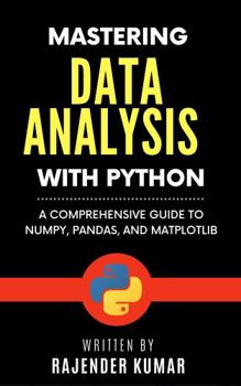 Paperback Mastering Data Analysis with Python: A Comprehensive Guide to NumPy, Pandas, and Matplotlib Book