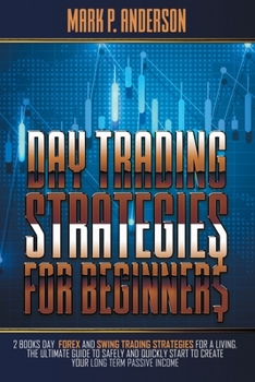 Paperback Day Trading Strategies for Beginners: 2 Books Day Forex and Swing Trading Strategies for a Living. The Ultimate Guide to Safely and Quickly Start to C Book