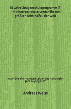 Paperback 10 Jahre Zeugenschutzprogramm (1) - mit internationaler Amtshilfe zum gr??ten Kriminalfall der Welt: oder: Die allerneuesten Leiden des nicht mehr gan [German] Book