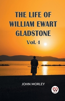 THE LIFE OF WILLIAM EWART GLADSTONE Vol.-1