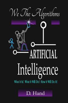 Paperback We The Algorithms - Artificial Intelligence - What It Is! What It Will Do! How It Will Do It! Book