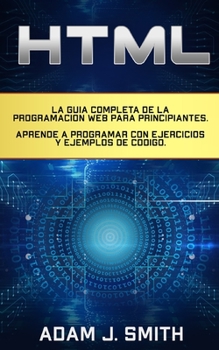 Paperback HTML: La guía completa de la programación Web para principiantes. Aprende a programar con ejercicios y ejemplos de código. [Spanish] Book