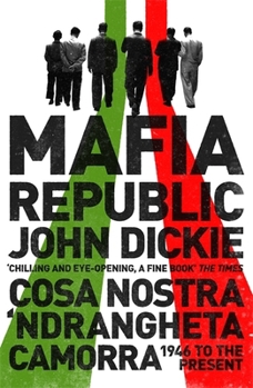Mafia Republic: Italy's Criminal Curse. Cosa Nostra, 'ndrangheta and Camorra from 1946 to the Present