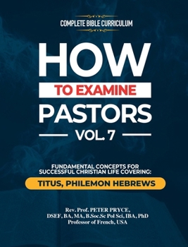 Complete Bible Curriculum: How to Examine Pastors, Vol. 7: Fundamental Concepts for Successful Christian Life: Titus, Philemon, Hebrews