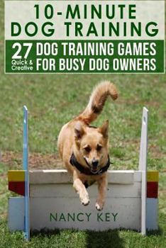 Paperback 10 Minute Dog Training: 27 Quick & Creative Dog Training Games For Busy Dog Owners Book