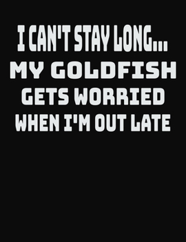 Paperback I Can't Stay Long... My Goldfish Gets Worried When I'm Out Late: College Ruled Notebook Journal for Goldfish Lovers Book