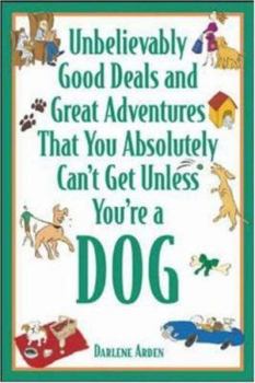 Paperback Unbelievably Good Deals and Great Adventures That You Absolutely Can't Get Unless You're a Dog Book