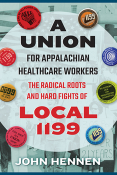 A Union for Appalachian Healthcare Workers: The Radical Roots and Hard Fights of Local 1199 - Book  of the West Virginia and Appalachia