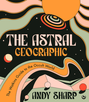 Paperback The Astral Geographic: The Watkins Guide to the Occult World Book