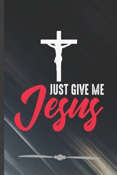 Paperback Just Give Me Jesus: Jesus Love Funny Lined Notebook Journal For Blessed Christian, Unique Special Inspirational Birthday Gift, College 6 X Book