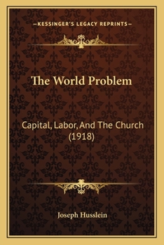 Paperback The World Problem: Capital, Labor, And The Church (1918) Book