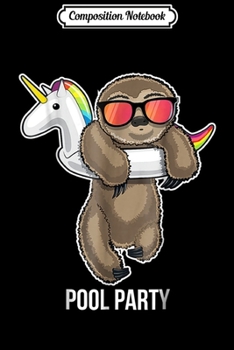 Composition Notebook: Pool Party Sloth Unicorn Floa Funny Sloth Gifts Kids Journal/Notebook Blank Lined Ruled 6x9 100 Pages