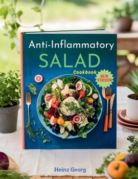 Anti-Inflammatory Salad Cookbook: Delicious and Nutritious Dishes for Reducing Inflammation and Boosting Healthy ; A Comprehensive Guide for Wellness Enthusiasts