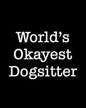 World's Okayest Dogsitter: 108 Page College Ruled Notebook 8x10