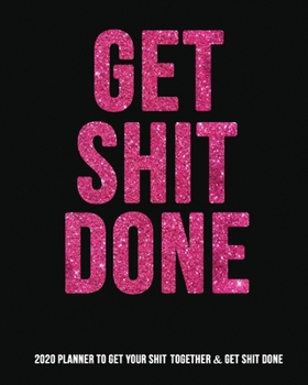 Get Shit Done 2020 Planner: Funny 2020 Planner for Women Daily Weekly Monthly, 8x10 - Shit Quotes, Notes, To-do List, Calendar, Contacts - Pink and Black