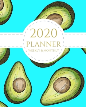 2020 Planner Weekly and Monthly: Avocado Guacamole Theme January - December 2020 Calendar and Planner 8x10 For To-Do List, Appointment Journal and Academic Agenda Schedule Organizer