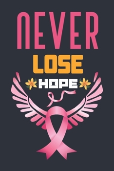 Breast Cancer Awareness Notebook, (Lined with cool interior 120 Pages) Never Lose Hope,: Cancer Awareness, gift, Lined Notebook
