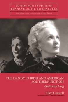 The Dandy in Irish and American Southern Fiction: Aristocratic Drag (Edinburgh Studies in Transatlantic Literatures) - Book  of the Edinburgh Critical Studies in Transatlantic Literatures