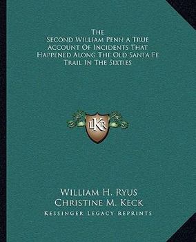 Paperback The Second William Penn A True Account Of Incidents That Happened Along The Old Santa Fe Trail In The Sixties Book