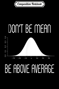 Paperback Composition Notebook: Don't Be Mean Be Above Average Funny Math Lover gift Journal/Notebook Blank Lined Ruled 6x9 100 Pages Book