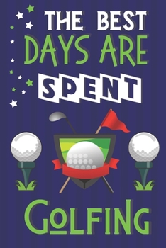 The Best Days Are Spent Golfing: Golfing Gifts for Dad... Blue & Green Lined Notebook or Journal