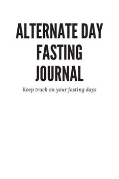 Alternate Day Fasting Journal - Keep track on your fasting days