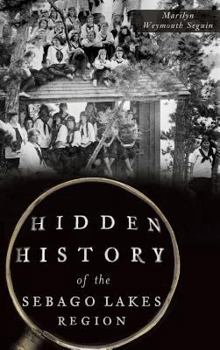 Hidden History of the Sebago Lakes region - Book  of the Hidden History