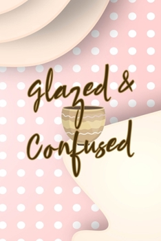 Glazed & Confused: Notebook Journal Composition Blank Lined Diary Notepad 120 Pages Paperback Pink Caramel Pottery