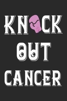 Knock Out Cancer: The best lined journal gift for those People who are fighting with Cancer and Breast Cancer.