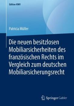 Paperback Die Neuen Besitzlosen Mobiliarsicherheiten Des Französischen Rechts Im Vergleich Zum Deutschen Mobiliarsicherungsrecht [German] Book