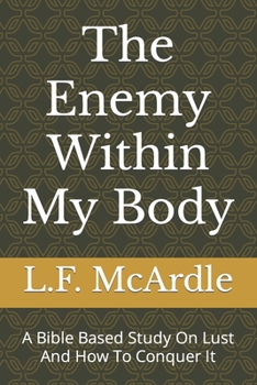 Paperback The Enemy Within My Body: A Bible Based Study On Lust And How To Conquer It Book