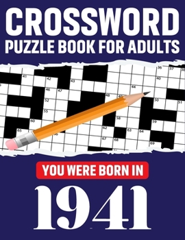 Crossword Puzzle Book For Adults: You Were Born In 1941: Awesome Fun Puzzle Crossword Book With Solutions Containing 80 Large Print Easy To Hard ... Adults Mum And Dad For Enriching Knowledge