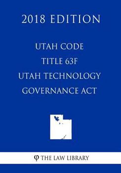 Paperback Utah Code - Title 63F - Utah Technology Governance Act (2018 Edition) Book